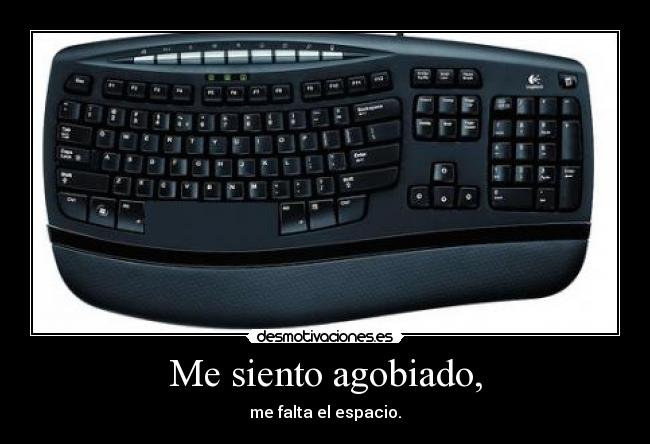 Me siento agobiado, -