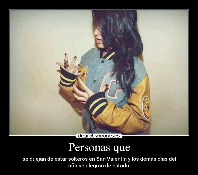 Personas que - se quejan de estar solteros en San Valentín y los demás días del
año se alegran de estarlo.