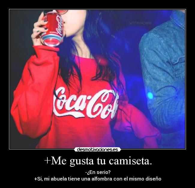 +Me gusta tu camiseta. -