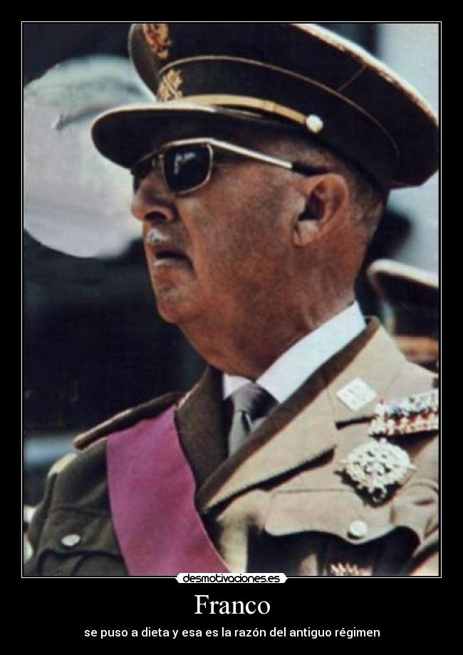 Franco - se puso a dieta y esa es la razón del antiguo régimen