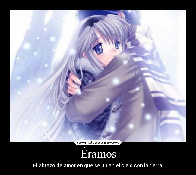 Éramos - El abrazo de amor en que se unían el cielo con la tierra.