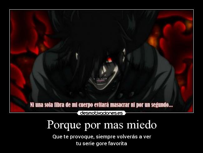 Porque por mas miedo - Que te provoque, siempre volverás a ver
tu serie gore favorita