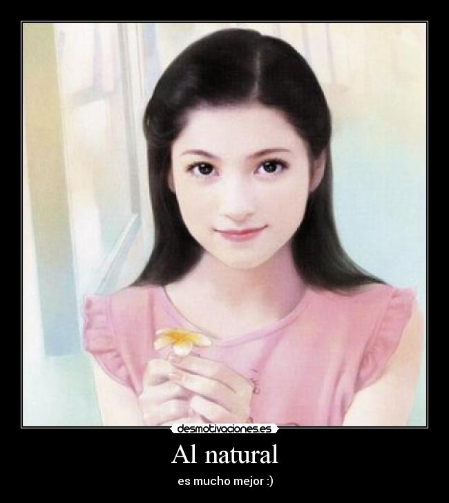 Al natural - es mucho mejor :)