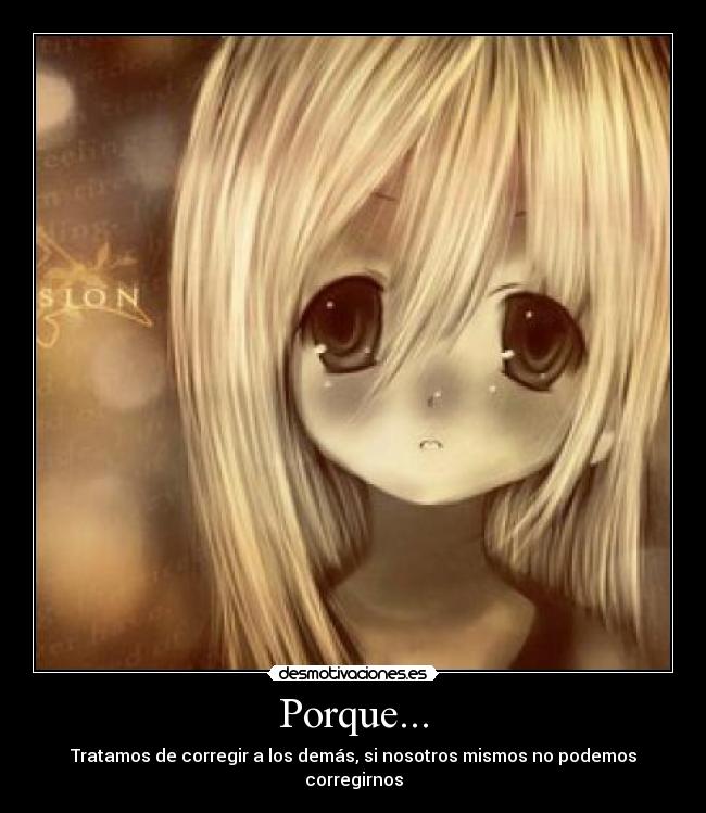 Porque... - Tratamos de corregir a los demás, si nosotros mismos no podemos corregirnos