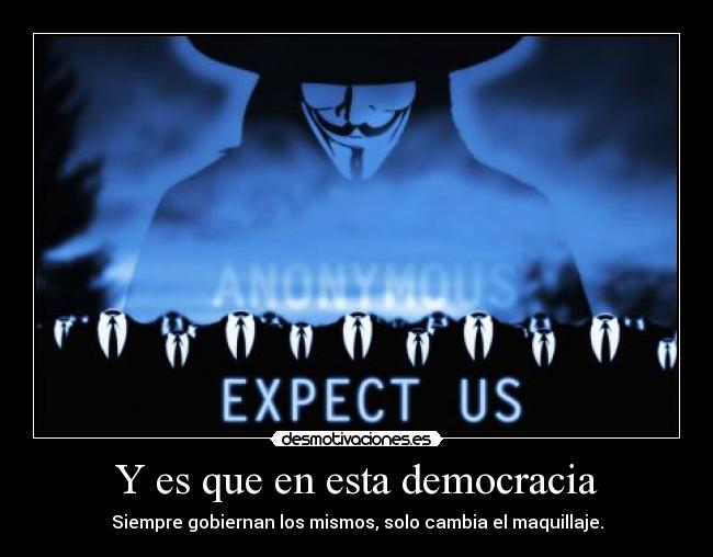 Y es que en esta democracia - Siempre gobiernan los mismos, solo cambia el maquillaje.