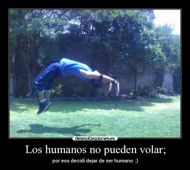 Los humanos no pueden volar; -