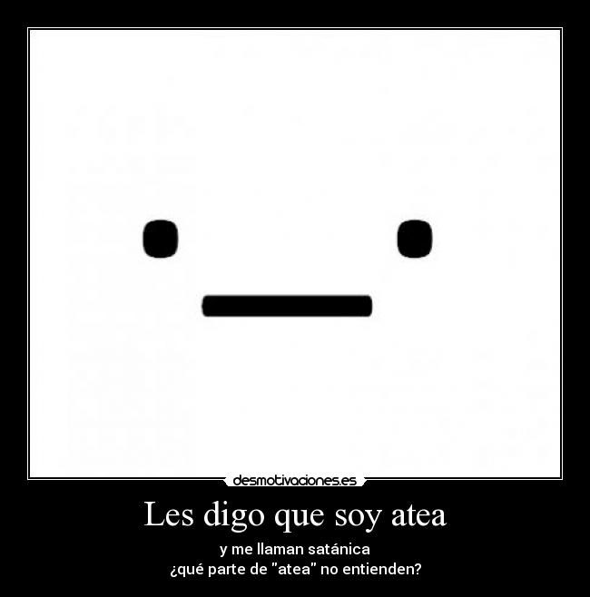 Les digo que soy atea - y me llaman satánica
¿qué parte de atea no entienden?