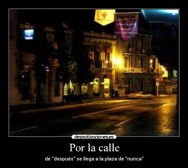 Por la calle - de después se llega a la plaza de nunca