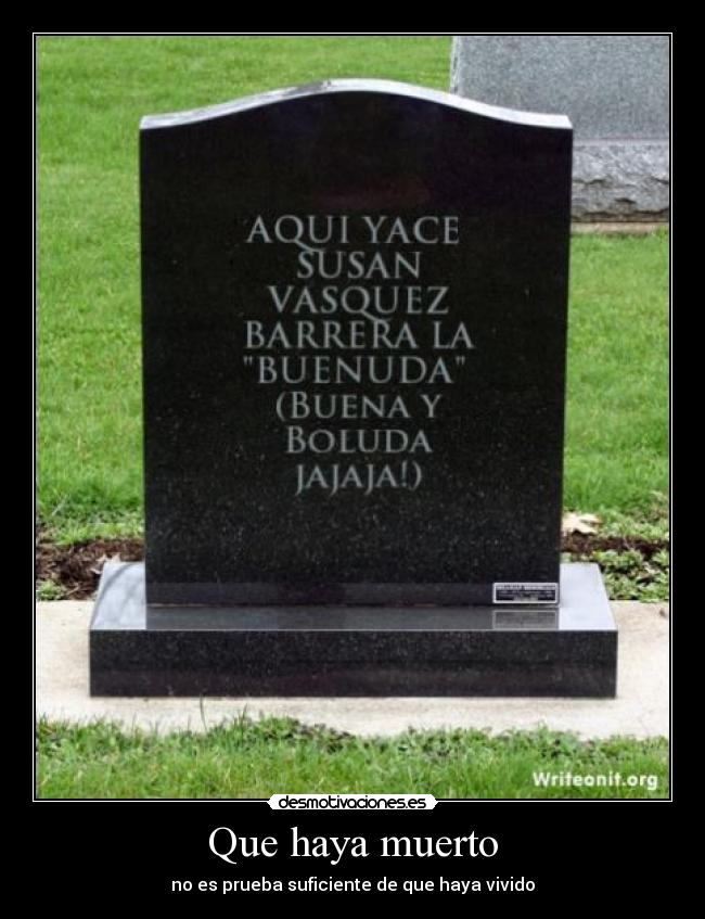 Que haya muerto - no es prueba suficiente de que haya vivido
