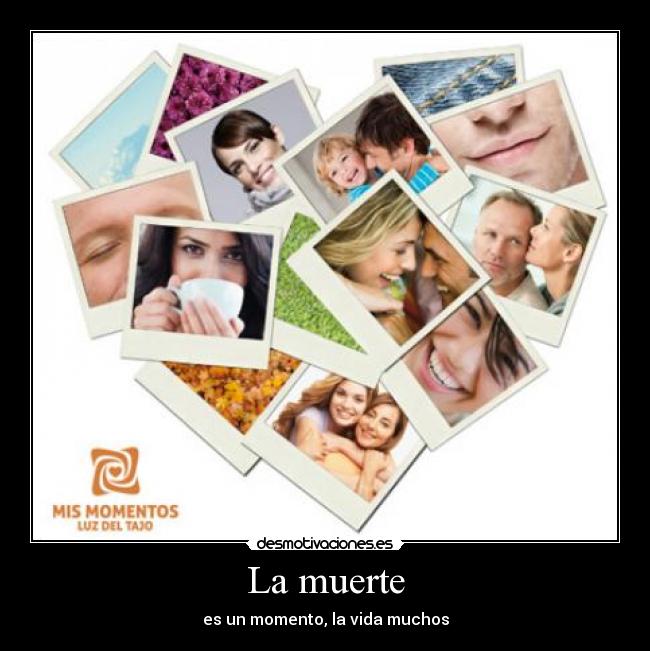 La muerte - es un momento, la vida muchos