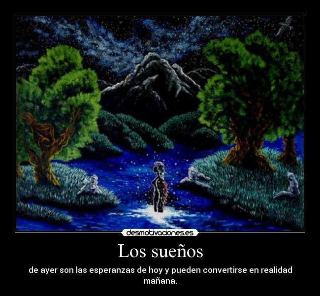 Los sueños - de ayer son las esperanzas de hoy y pueden convertirse en realidad mañana.