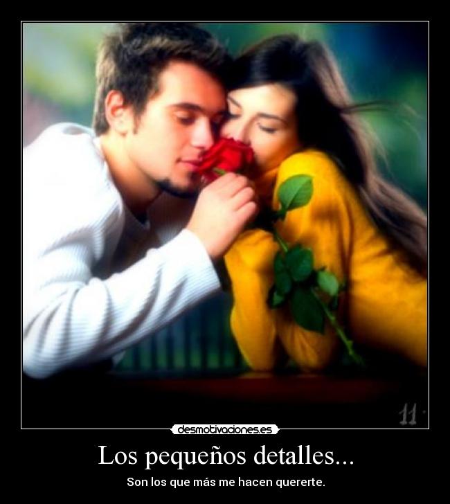 Los pequeños detalles... - Son los que más me hacen quererte.