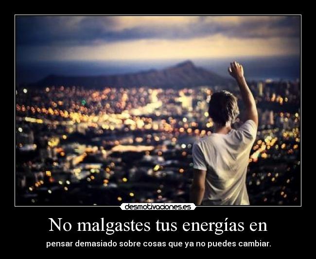 No malgastes tus energías en -