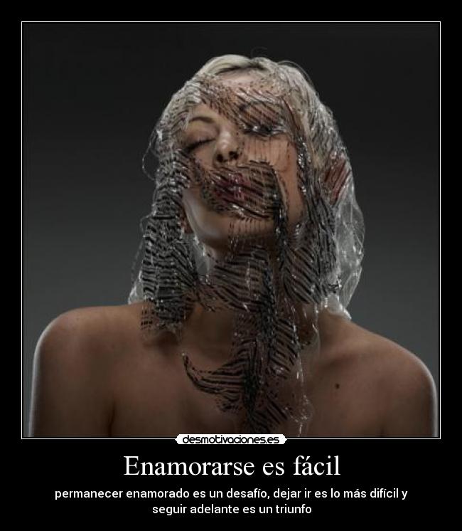 Enamorarse es fácil - permanecer enamorado es un desafío, dejar ir es lo más difícil y
seguir adelante es un triunfo