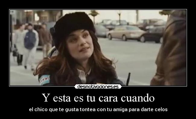 Y esta es tu cara cuando - el chico que te gusta tontea con tu amiga para darte celos