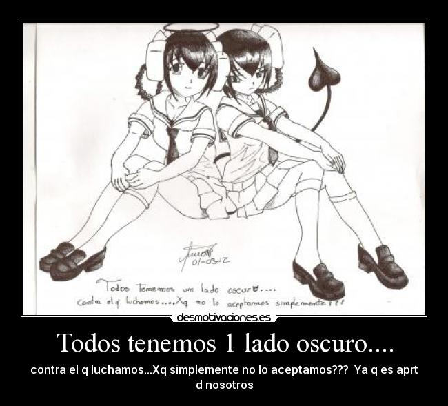 Todos tenemos 1 lado oscuro.... - contra el q luchamos...Xq simplemente no lo aceptamos??? Ya q es aprt d nosotros
