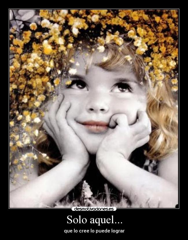 Solo aquel... - que lo cree lo puede lograr