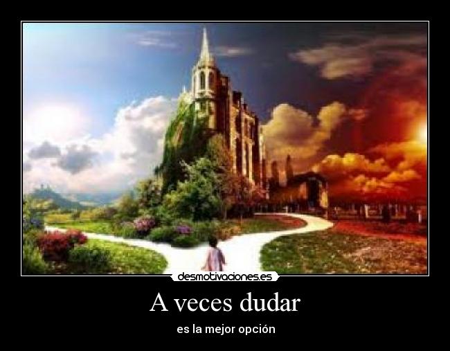 A veces dudar - es la mejor opción