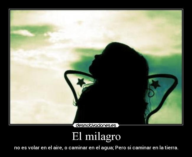 El milagro - no es volar en el aire, o caminar en el agua; Pero si caminar en la tierra.