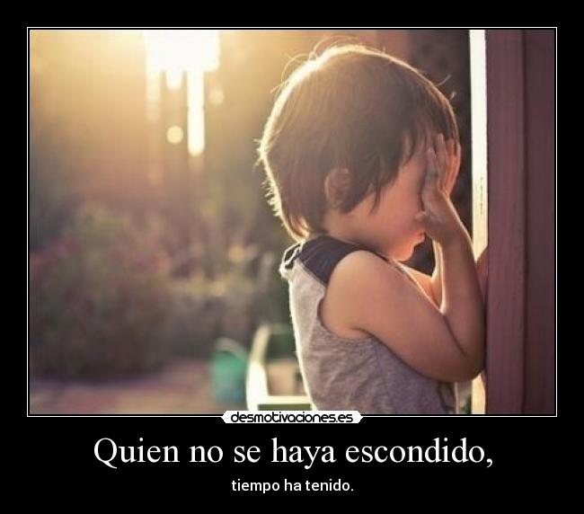 Quien no se haya escondido, -