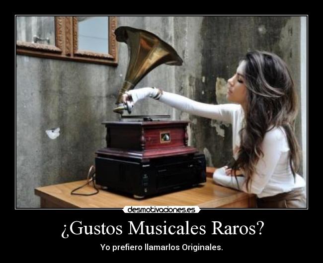 ¿Gustos Musicales Raros? - Yo prefiero llamarlos Originales.
