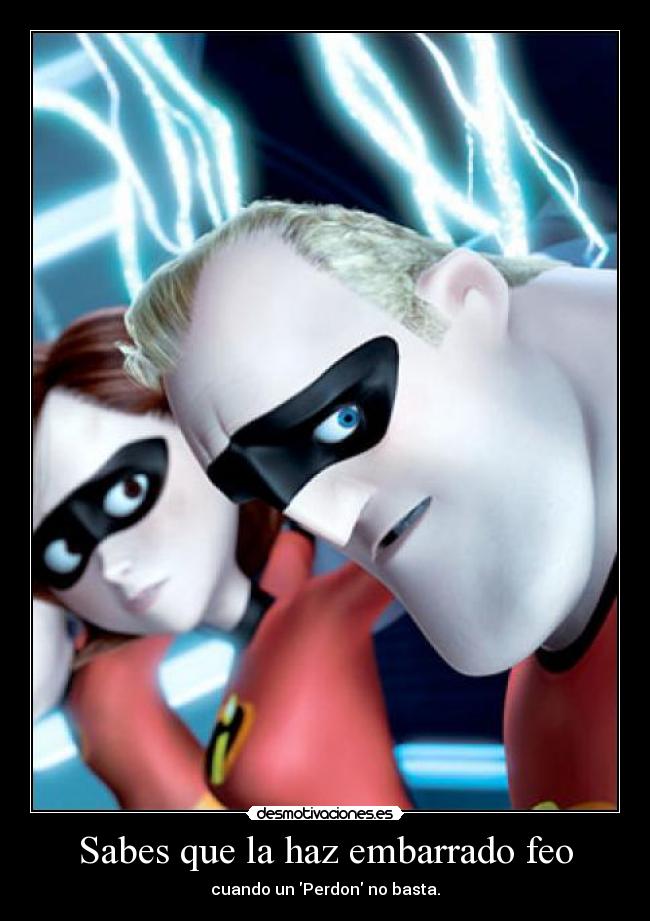Sabes que la haz embarrado feo - 