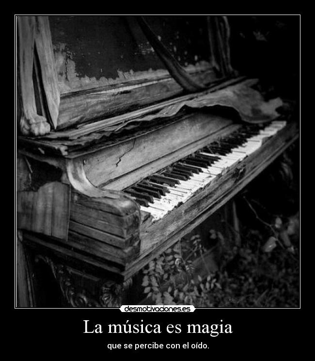 La música es magia - que se percibe con el oído.