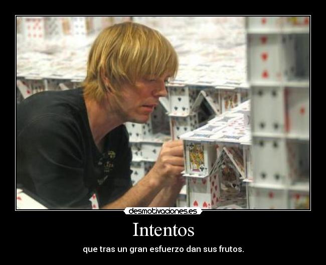 Intentos - que tras un gran esfuerzo dan sus frutos.