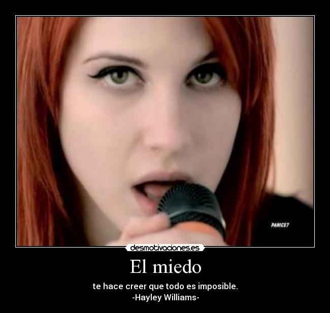 El miedo - te hace creer que todo es imposible.
-Hayley Williams-
