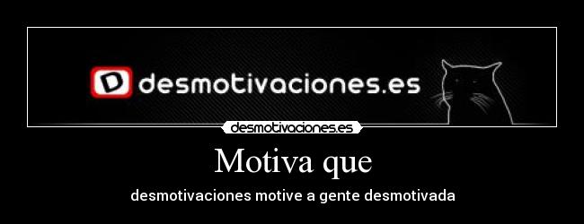 Motiva que - desmotivaciones motive a gente desmotivada