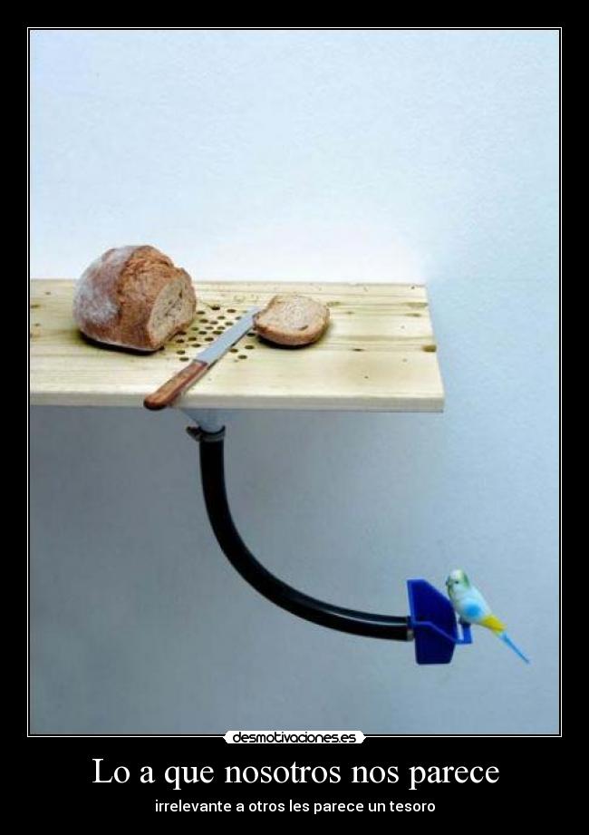 Lo a que nosotros nos parece - irrelevante a otros les parece un tesoro