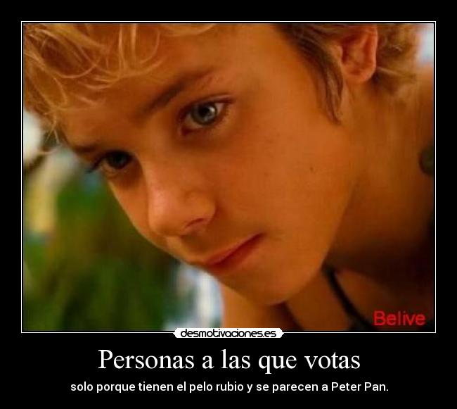 Personas a las que votas - solo porque tienen el pelo rubio y se parecen a Peter Pan.