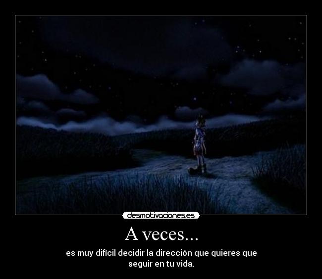 A veces... - es muy difícil decidir la dirección que quieres que
seguir en tu vida.