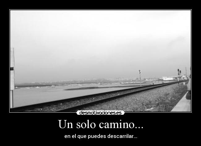 Un solo camino... - en el que puedes descarrilar...