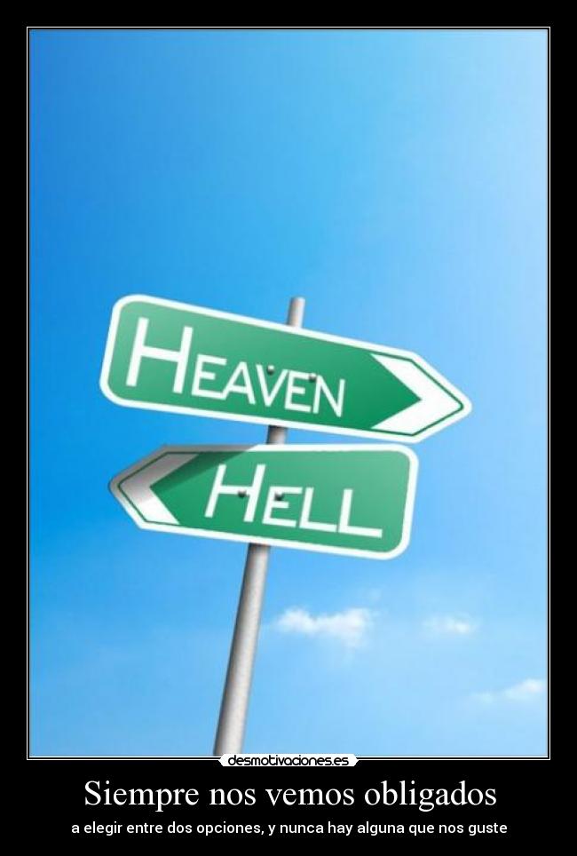 Siempre nos vemos obligados - a elegir entre dos opciones, y nunca hay alguna que nos guste