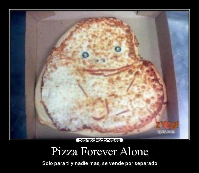Pizza Forever Alone -