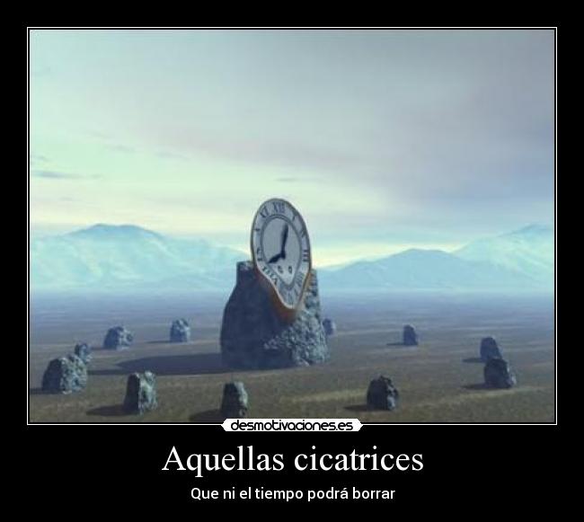 Aquellas cicatrices - Que ni el tiempo podrá borrar