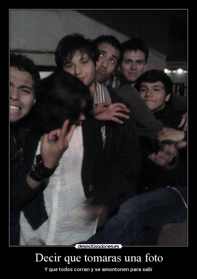 Decir que tomaras una foto - Y que todos corran y se amontonen para salir