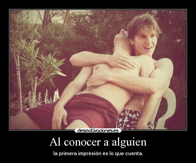 Al conocer a alguien - la primera impresión es lo que cuenta.