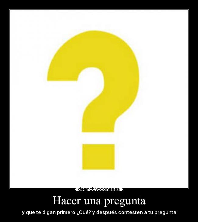 Hacer una pregunta - y que te digan primero ¿Qué? y después contesten a tu pregunta