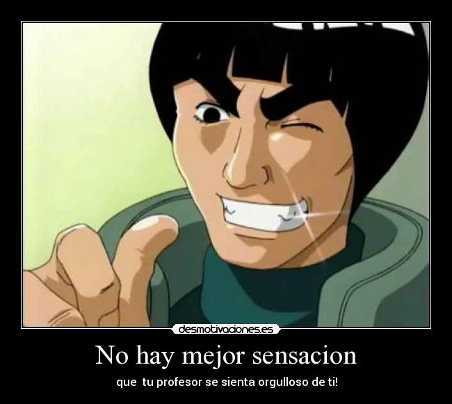 No hay mejor sensacion - que tu profesor se sienta orgulloso de ti!