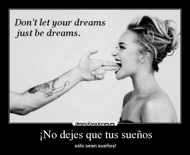 ¡No dejes que tus sueños - sólo sean sueños!