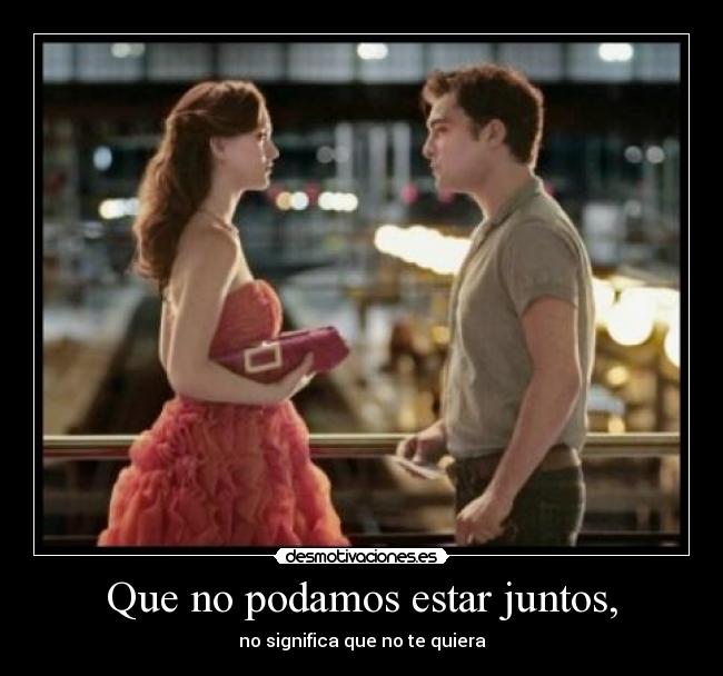 Que no podamos estar juntos, -