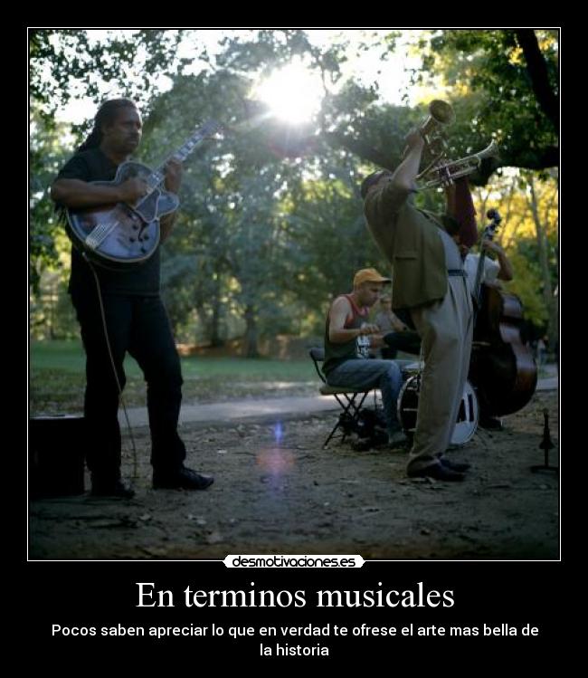 En terminos musicales - Pocos saben apreciar lo que en verdad te ofrese el arte mas bella de la historia