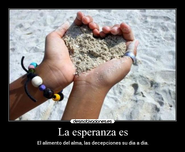 La esperanza es - El alimento del alma, las decepciones su dia a dia.