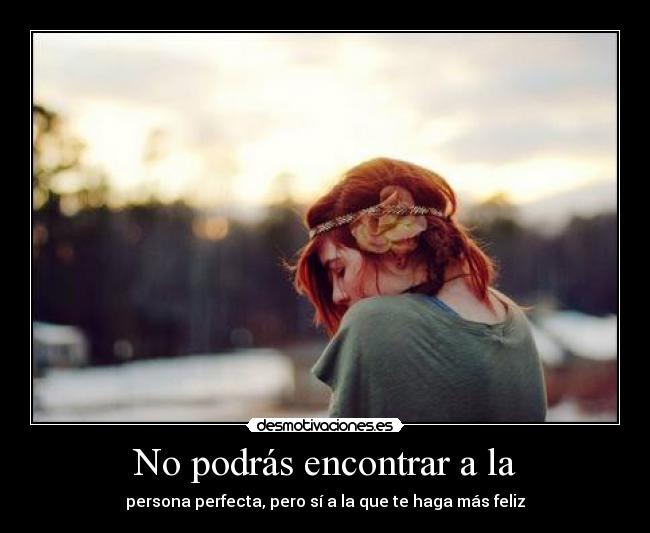 carteles podras encontrar persona perfecta pero si que haga mas feliz desmotivaciones