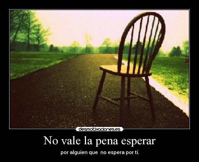 No vale la pena esperar - 