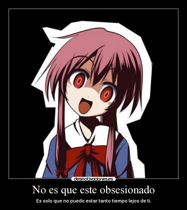 carteles que este obsesionado solo que puedo estar tanto tiempo lejos gasai yuno mirai nikk desmotivaciones