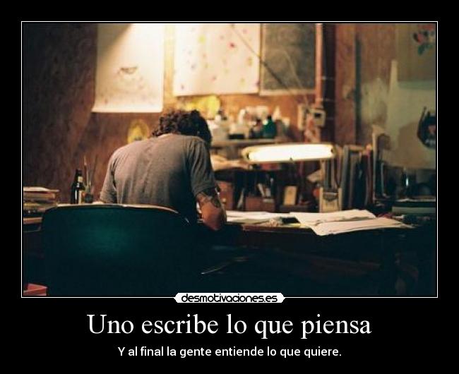 Uno escribe lo que piensa - Y al final la gente entiende lo que quiere.
