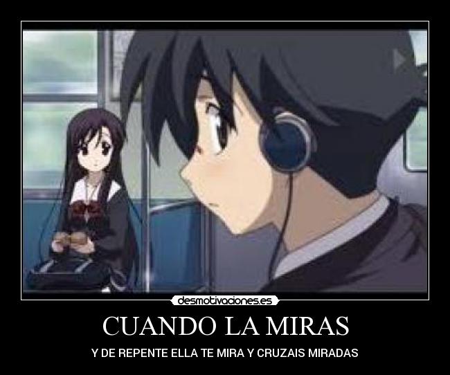 CUANDO LA MIRAS - Y DE REPENTE ELLA TE MIRA Y CRUZAIS MIRADAS